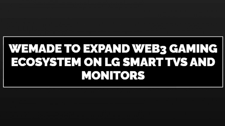 WEMADE计划在LG设备上推出WEMIXPLAY托管游戏